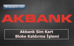 Akbank Sim Kart Bloke Kaldırma , akbank bloke kaldırma