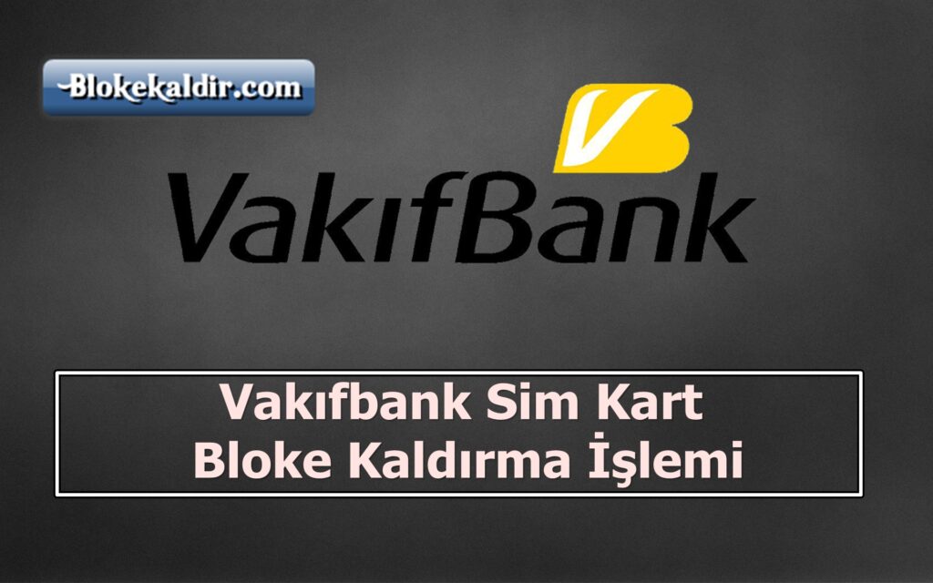Vakıfbank Sim kart bloke kaldırma, vakıfbank bloke kaldırma