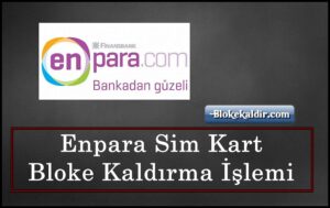 Enpara Sim Kart Bloke Kaldırma İşlemi , enpara bloke kaldırma