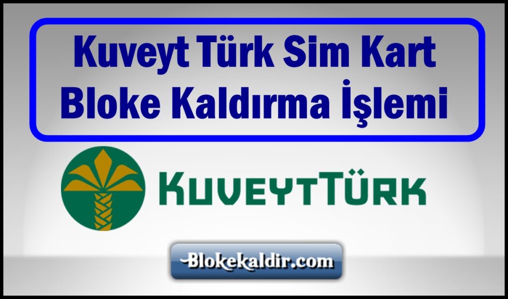 Kuveyt Türk Sim Kart Bloke Kaldırma