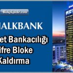 Halkbank İnternet Bankacılığı Şifre Bloke Kaldırma, Halkbank bloke kaldırma