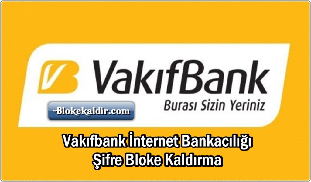 Vakıfbank İnternet Bankacılığı Şifre Bloke Kaldırma