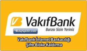 Vakıfbank İnternet Bankacılığı Şifre Bloke Kaldırma