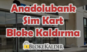 anadolubank sim kart bloke kaldırma