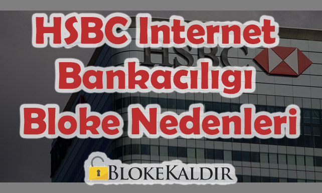 HSBC İnternet Bankacılığı Bloke Nedenleri