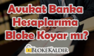 Avukat Banka Hesaplarıma Bloke Koyar mı