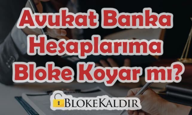 Avukat Banka Hesaplarima Bloke Koyar mi2
