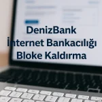 Denizbank İnternet Bankacılığı Bloke Kaldırmanın 3 Yöntemi